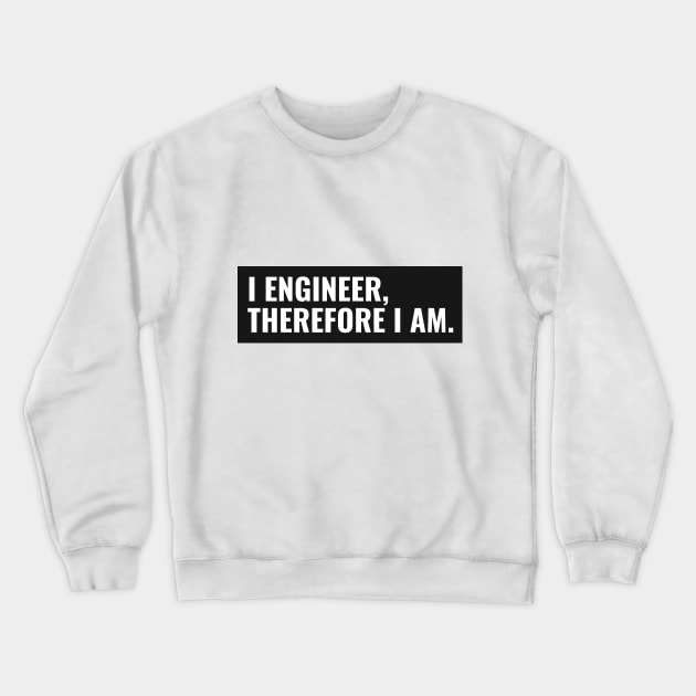 I Engineer, Therefore I am Funny Engineer Crewneck Sweatshirt by FierceFurGallery